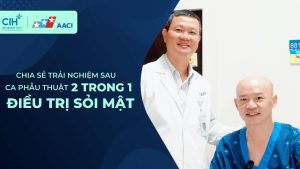 Chia sẻ trải nghiệm sau phẫu thuật 2 trong 1 điều trị sỏi mật